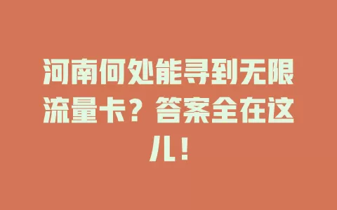 河南何处能寻到无限流量卡？答案全在这儿！