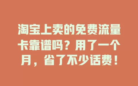 淘宝上卖的免费流量卡靠谱吗？用了一个月，省了不少话费！