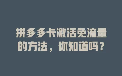 拼多多卡激活免流量的方法，你知道吗？