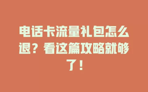 电话卡流量礼包怎么退？看这篇攻略就够了！