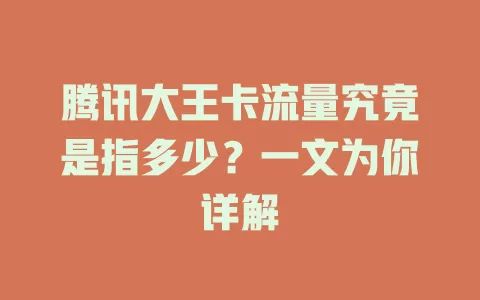 腾讯大王卡流量究竟是指多少？一文为你详解