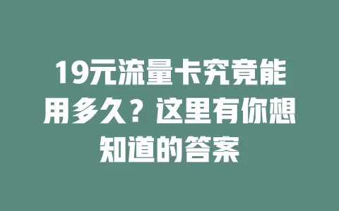 19元流量卡究竟能用多久？这里有你想知道的答案