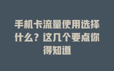 手机卡流量使用选择什么？这几个要点你得知道