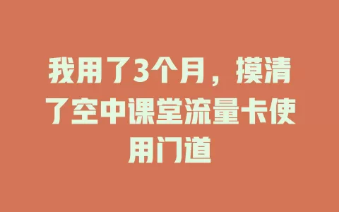 我用了3个月，摸清了空中课堂流量卡使用门道