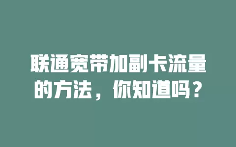 联通宽带加副卡流量的方法，你知道吗？