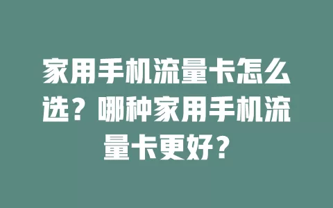 家用手机流量卡怎么选？哪种家用手机流量卡更好？