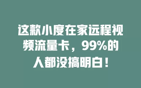 这款小度在家远程视频流量卡，99%的人都没搞明白！