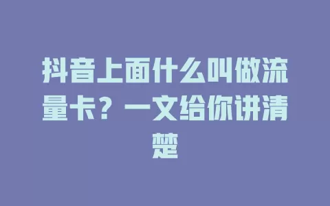 抖音上面什么叫做流量卡？一文给你讲清楚