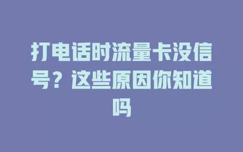 打电话时流量卡没信号？这些原因你知道吗