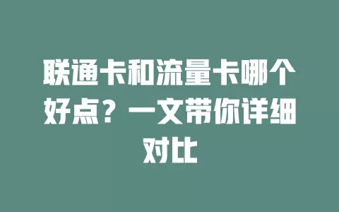 联通卡和流量卡哪个好点？一文带你详细对比