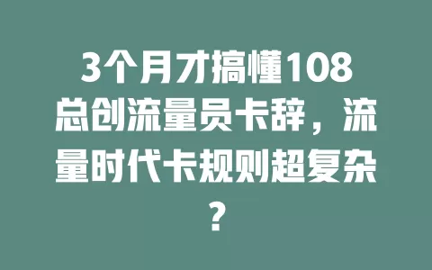 3个月才搞懂108总创流量员卡辞，流量时代卡规则超复杂？