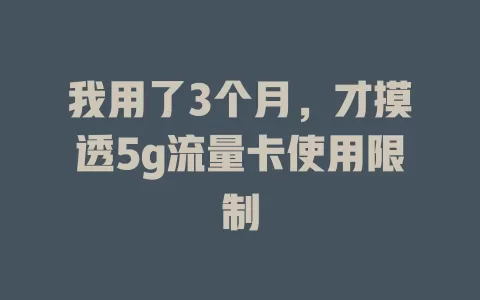 我用了3个月，才摸透5g流量卡使用限制