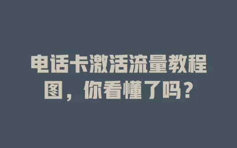 电话卡激活流量教程图，你看懂了吗？