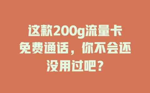 这款200g流量卡免费通话，你不会还没用过吧？