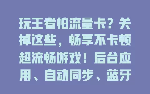 玩王者怕流量卡？关掉这些，畅享不卡顿超流畅游戏！后台应用、自动同步、蓝牙Wi-Fi自动切换都搞定