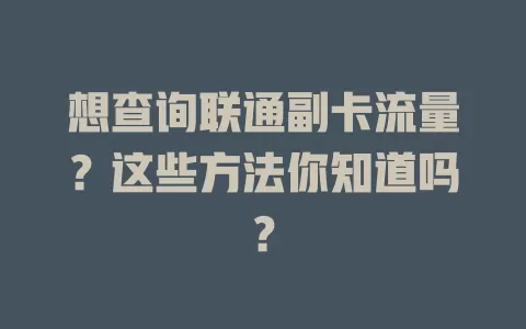 想查询联通副卡流量？这些方法你知道吗？