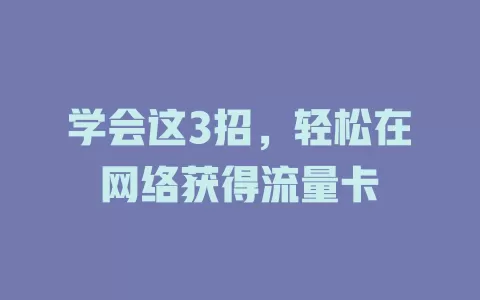 学会这3招，轻松在网络获得流量卡