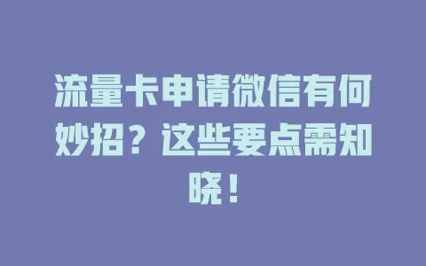 流量卡申请微信有何妙招？这些要点需知晓！