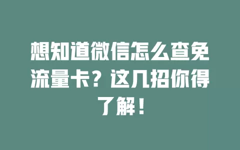 想知道微信怎么查免流量卡？这几招你得了解！