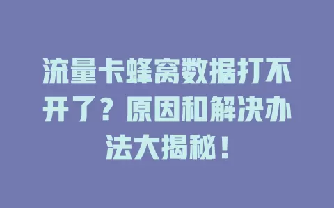 流量卡蜂窝数据打不开了？原因和解决办法大揭秘！