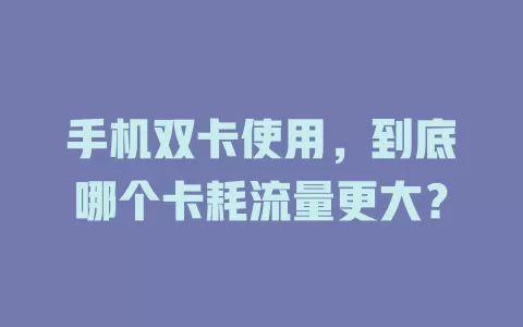手机双卡使用，到底哪个卡耗流量更大？
