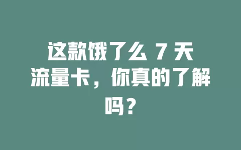 这款饿了么 7 天流量卡，你真的了解吗？
