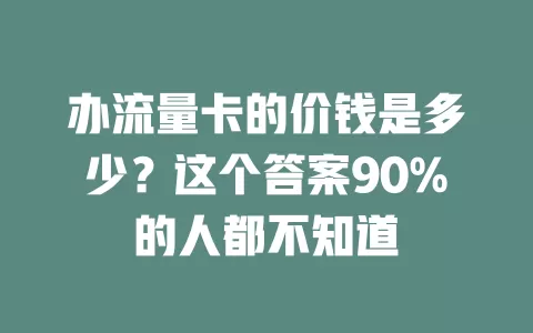 办流量卡的价钱是多少？这个答案90%的人都不知道