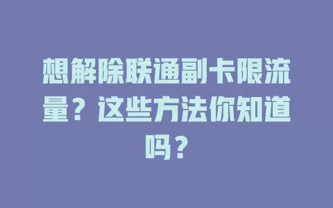 想解除联通副卡限流量？这些方法你知道吗？