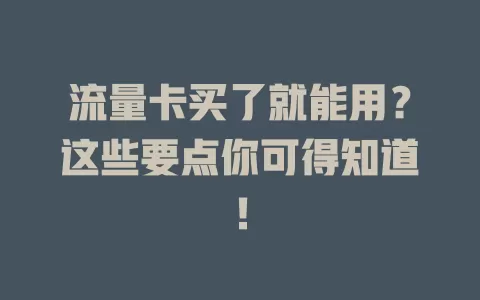 流量卡买了就能用？这些要点你可得知道！