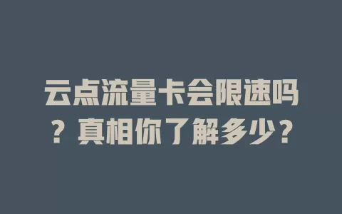云点流量卡会限速吗？真相你了解多少？