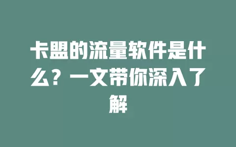 卡盟的流量软件是什么？一文带你深入了解