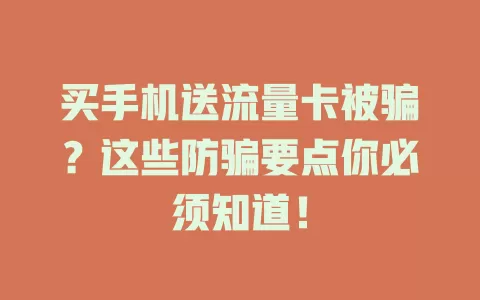 买手机送流量卡被骗？这些防骗要点你必须知道！