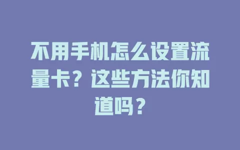 不用手机怎么设置流量卡？这些方法你知道吗？