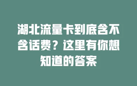 湖北流量卡到底含不含话费？这里有你想知道的答案