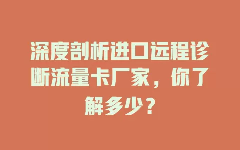 深度剖析进口远程诊断流量卡厂家，你了解多少？
