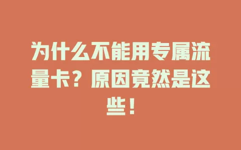 为什么不能用专属流量卡？原因竟然是这些！