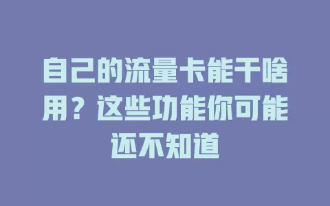 自己的流量卡能干啥用？这些功能你可能还不知道