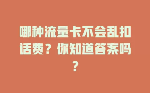 哪种流量卡不会乱扣话费？你知道答案吗？