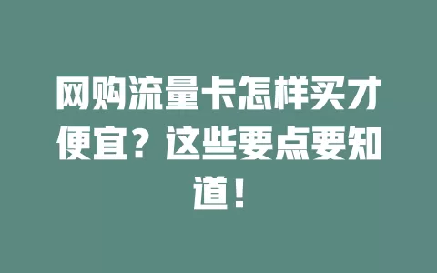 网购流量卡怎样买才便宜？这些要点要知道！