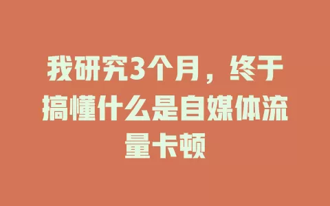 我研究3个月，终于搞懂什么是自媒体流量卡顿