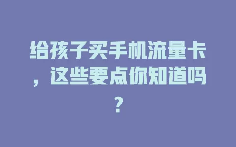 给孩子买手机流量卡，这些要点你知道吗？