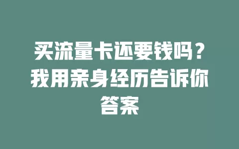 买流量卡还要钱吗？我用亲身经历告诉你答案