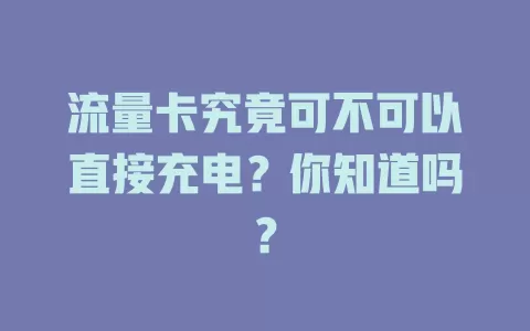 流量卡究竟可不可以直接充电？你知道吗？