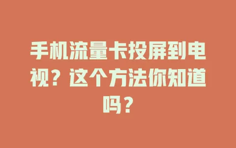 手机流量卡投屏到电视？这个方法你知道吗？