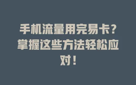 手机流量用完易卡？掌握这些方法轻松应对！