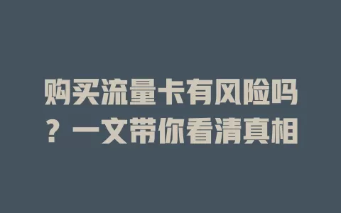 购买流量卡有风险吗？一文带你看清真相