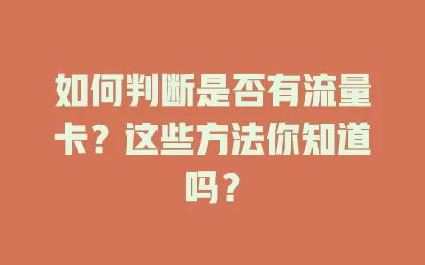 如何判断是否有流量卡？这些方法你知道吗？