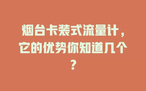 烟台卡装式流量计，它的优势你知道几个？