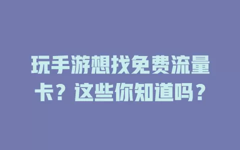 玩手游想找免费流量卡？这些你知道吗？