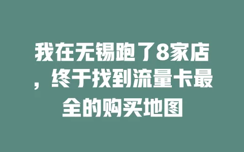 我在无锡跑了8家店，终于找到流量卡最全的购买地图